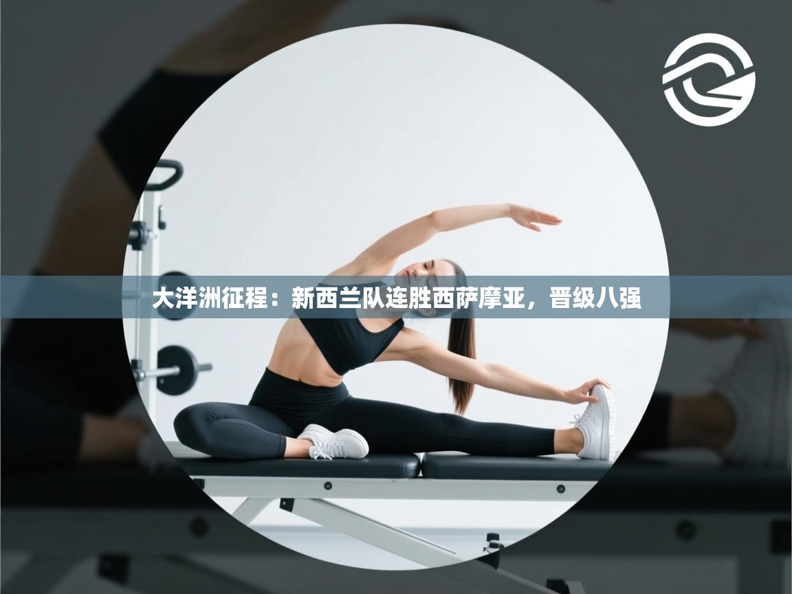 大洋洲征程：新西兰队连胜西萨摩亚，晋级八强  第1张