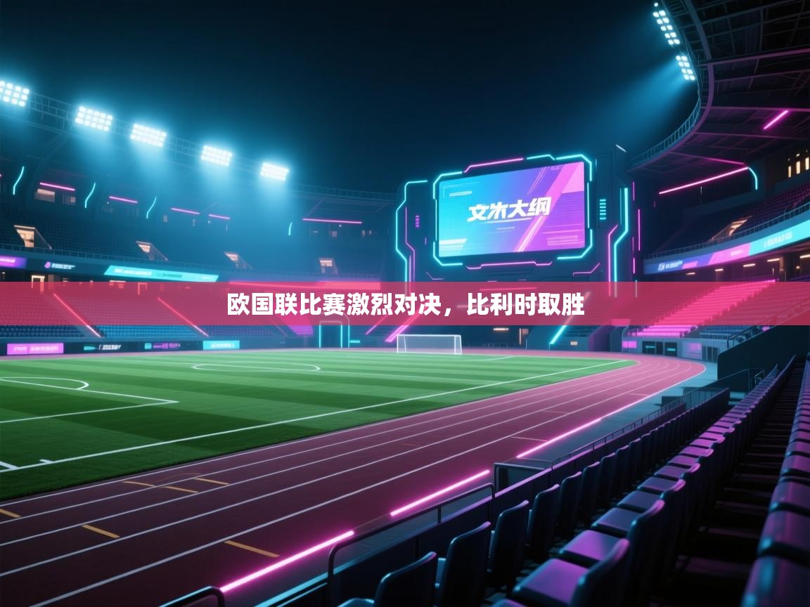欧国联比赛激烈对决，比利时取胜  第1张