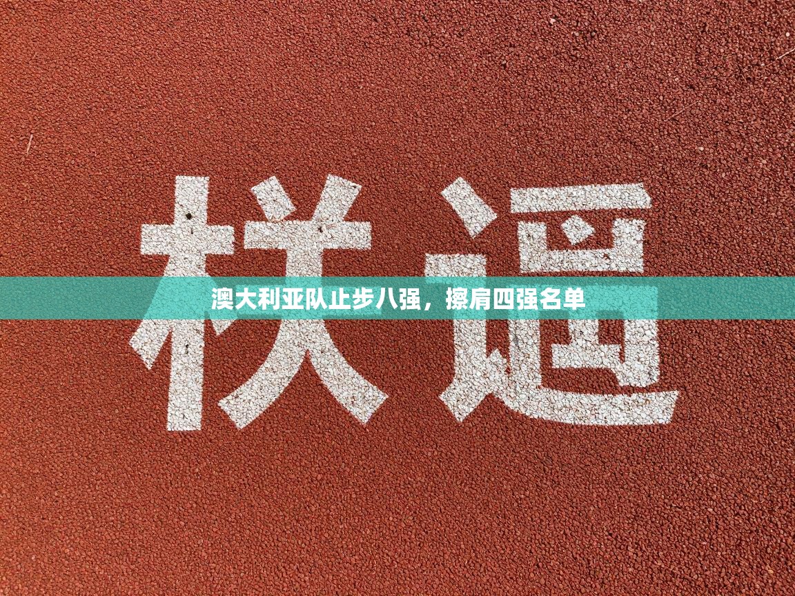 澳大利亚队止步八强，擦肩四强名单