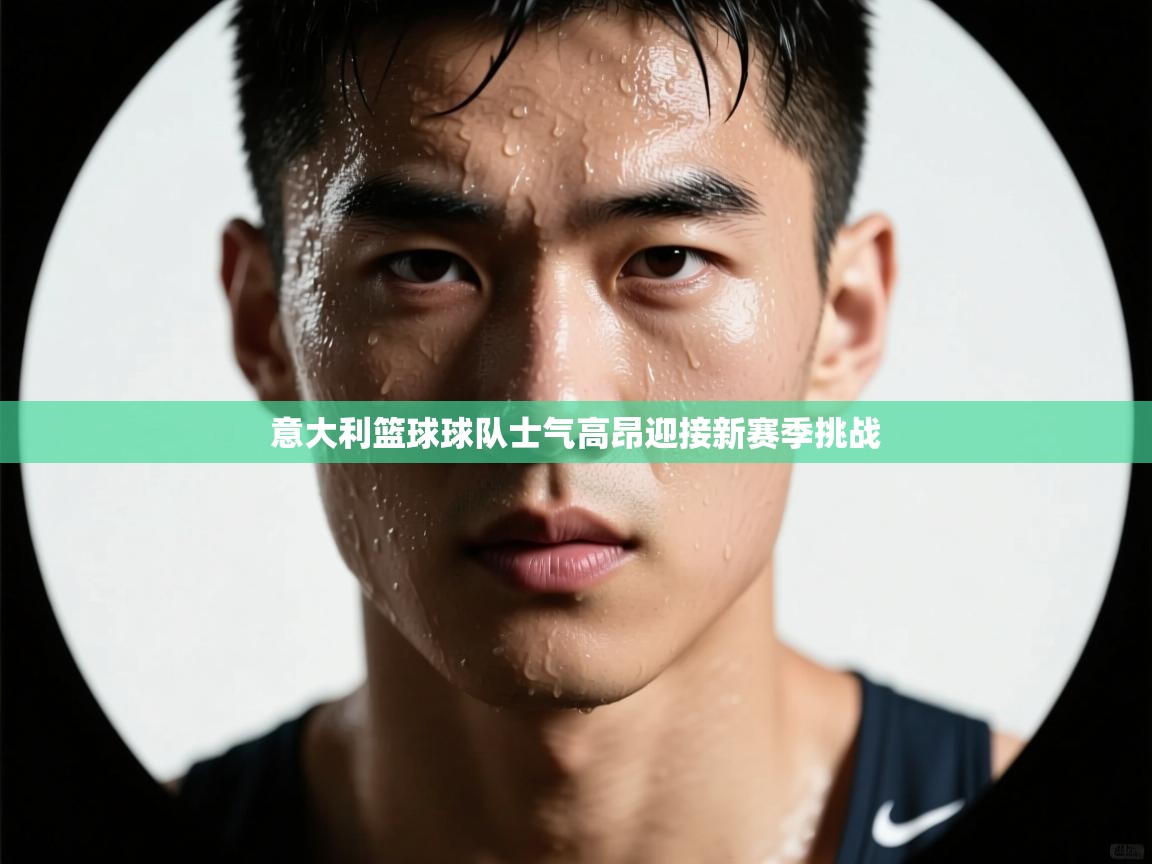 意大利篮球球队士气高昂迎接新赛季挑战  第2张