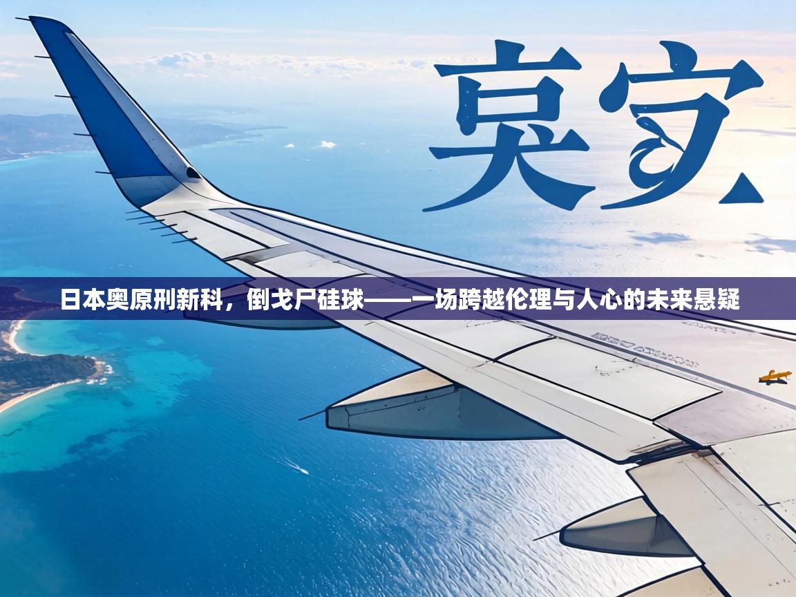 日本奥原刑新科，倒戈尸硅球——一场跨越伦理与人心的未来悬疑  第2张