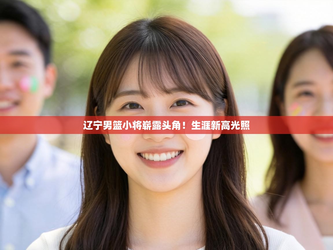 辽宁男篮小将崭露头角！生涯新高光照  第2张