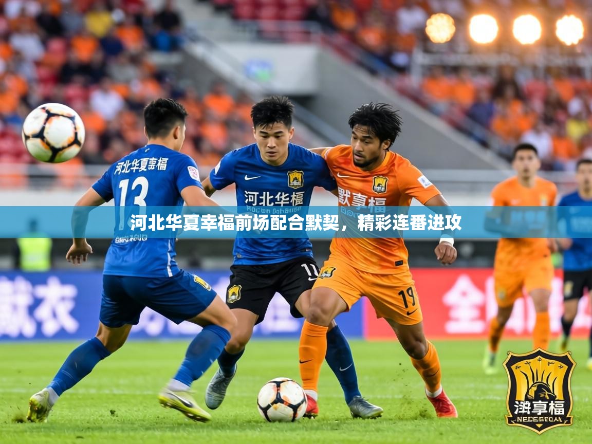 河北华夏幸福前场配合默契，精彩连番进攻  第1张
